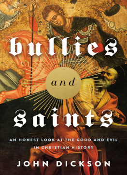 John Dickson - Bullies and Saints: An Honest Look at the Good and Evil of Christian History