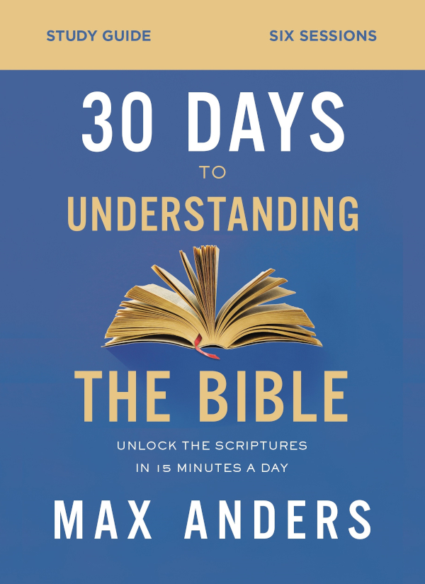 30 Days to Understanding the Bible Study Guide 2020 by Max Anders All rights - photo 1