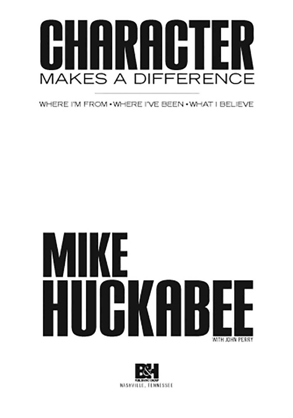 Character Makes a Difference 2007 by Mike Huckabee All rights reserved - photo 2