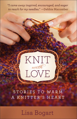 Lisa Bogart - Knit with Love: Stories to Warm a Knitters Heart