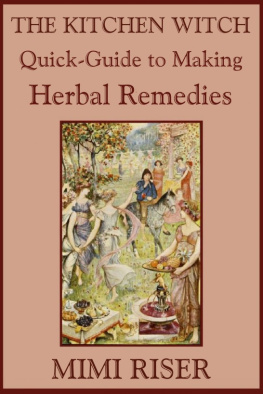 Mimi Riser - The Kitchen Witch Quick-Guide to Making Herbal Remedies