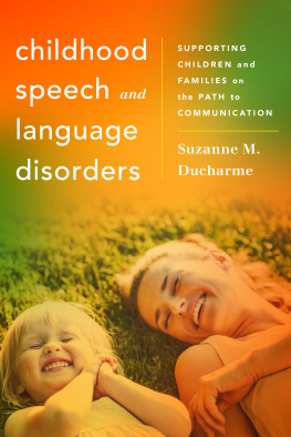 Suzanne M. Ducharme Childhood Speech and Language Disorders: Supporting Children and Families on the Path to Communication