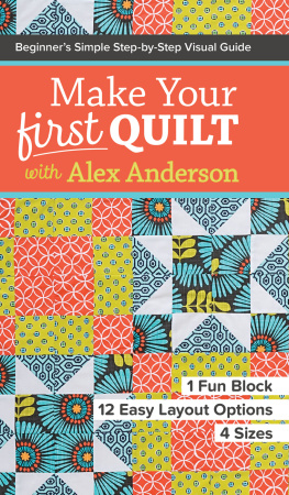 Alex Anderson Make Your First Quilt with Alex Anderson: Beginners Simple Step-by-Step Visual Guide