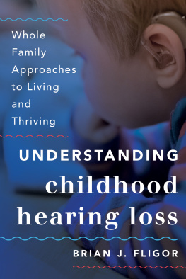 Brian J. Fligor Understanding Childhood Hearing Loss: Whole Family Approaches to Living and Thriving