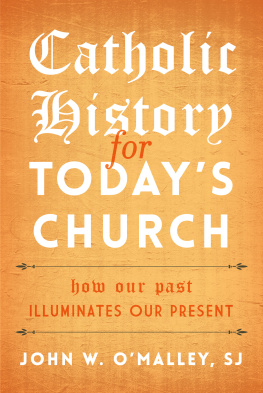 John W. OMalley Catholic History for Todays Church: How Our Past Illuminates Our Present