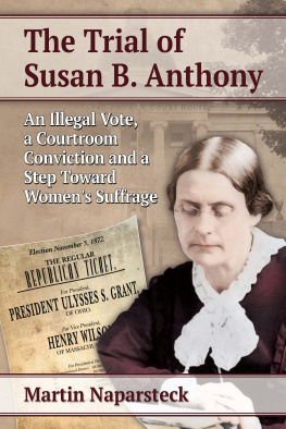 Martin Naparsteck - The Trial of Susan B. Anthony: An Illegal Vote, a Courtroom Conviction and a Step Toward Womens Suffrage