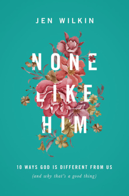 Jen Wilkin - None Like Him: 10 Ways God Is Different from Us (and Why Thats a Good Thing)