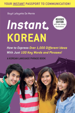 Boye Lafayette De Mente - Instant Korean: How to Express Over 1,000 Different Ideas with Just 100 Key Words and Phrases! (A Korean Language Phrasebook)