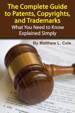 Matthew L. Cole - The Complete Guide to Patents, Copyrights, and Trademarks: What You Need to Know Explained Simply