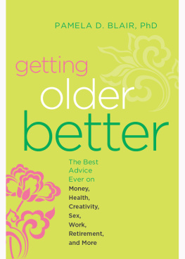 Pamela D. Blair - Getting Older Better: The Best Advice Ever on Money, Health, Creativity, Sex, Work, Retirement, and More