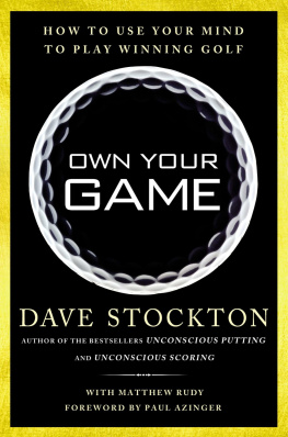 Dave Stockton Own Your Game: How to Use Your Mind to Play Winning Golf