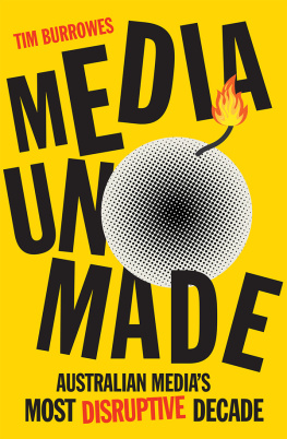 Tim Burrowes - Media Unmade: Australian Medias Most Disruptive Decade