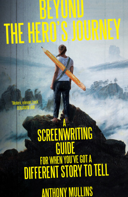 Anthony Mullins - Beyond the Heros Journey: A Screenwriting Guide for When Youve Got a Different Story to Tell