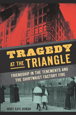 Mary Kate Doman Tragedy at the Triangle: Friendship in the Tenements and the Shirtwaist Factory Fire