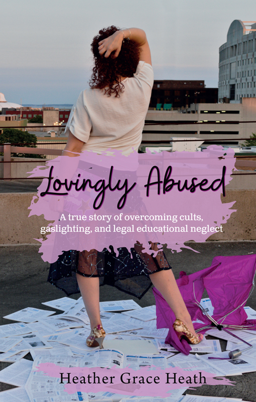 Lovingly Abused A true story of overcoming cults gaslighting and legal educational neglect - image 1