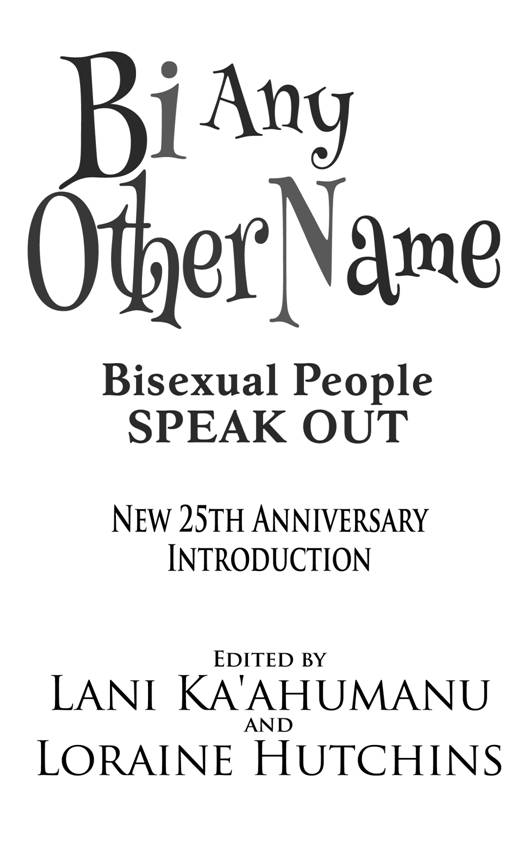 Bi Any Other Name 2015 edited by Lani Kaahumanu and Loraine Hutchins All Rights - photo 2