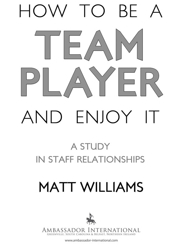 HOW TO BE TEAM PLAYER AND ENJOY IT A STUDY IN STAFF RELATIONSHIPS 2013 by Matt - photo 2