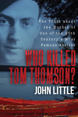 John Little - Who Killed Tom Thomson?: The Truth about the Murder of One of the 20th Centurys Most Famous Artists