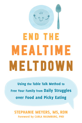 Stephanie Meyers - End the Mealtime Meltdown: Using the Table Talk Method to Free Your Family from Daily Struggles over Food and Picky Eating
