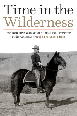 Tim McNeese - Time in the Wilderness: The Formative Years of John Black Jack Pershing in the American West