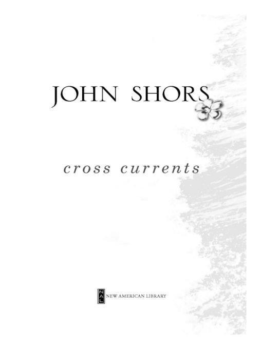 Table of Contents Praise for the Novels of John Shors Cross Currents - photo 1