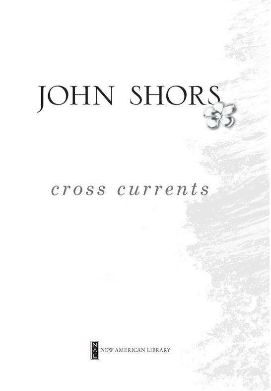 Table of Contents Praise for the Novels of John Shors Cross Currents - photo 2