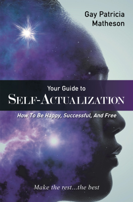 Gay Patricia Matheson Your Guide to Self-Actualization: How to Be Happy, Successful, and Free