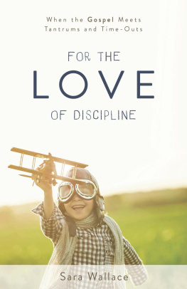 Sara Wallace - For the Love of Discipline: When the Gospel Meets Tantrums and Time-Outs