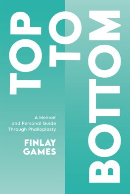 Finlay Games - Top to Bottom: A Memoir and Personal Guide Through Phalloplasty