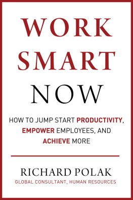 Richard Polak - Work Smart Now: How to Jump Start Productivity, Empower Employees, and Achieve More