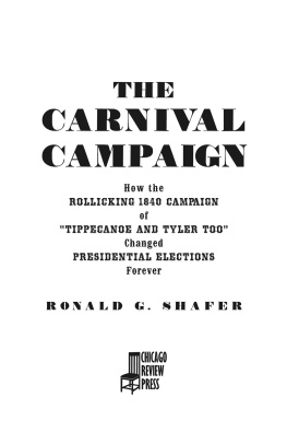 Ronald Shafer - The Carnival Campaign: How the Rollicking 1840 Campaign of Tippecanoe and Tyler Too Changed Presidential Elections Forever