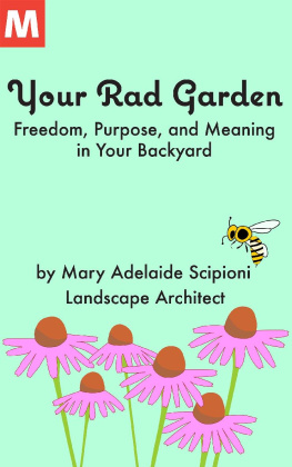 Mary Adelaide Scipioni Your Rad Garden: Freedom, Purpose, and Meaning in your Backyard