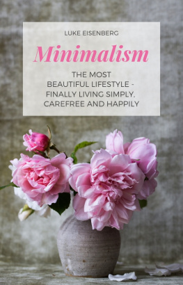 Luke Eisenberg - Minimalism the Most Beautiful Lifestyle--Finally Living Simply, Carefree and Happily