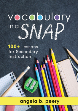 Angela B. Peery Vocabulary in a SNAP: 100+ Lessons for Secondary Instruction (Teaching Vocabulary to Middle and High School Students with Quick and Easy Vocabulary Exercises)