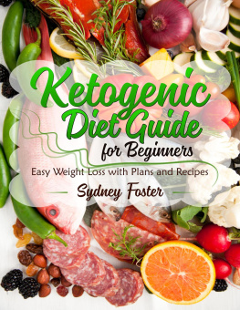 Sydney Foster - Ketogenic Diet Guide for Beginners: Easy Weight Loss with Plans and Recipes (Keto Cookbook, Complete Lifestyle Plan)