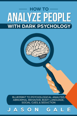 Jason Gale How To Analyze People With Dark Psychology: Blueprint To Psychological Analysis, Abnormal Behavior, Body Language, Social Cues & Seduction