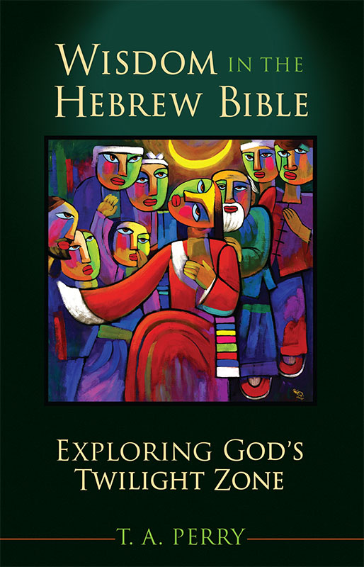 CONTENTS Wisdom in the Hebrew Bible Exploring Gods Twilight Zone eBook - photo 1