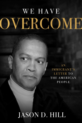 Jason D. Hill We Have Overcome: An Immigrants Letter to the American People