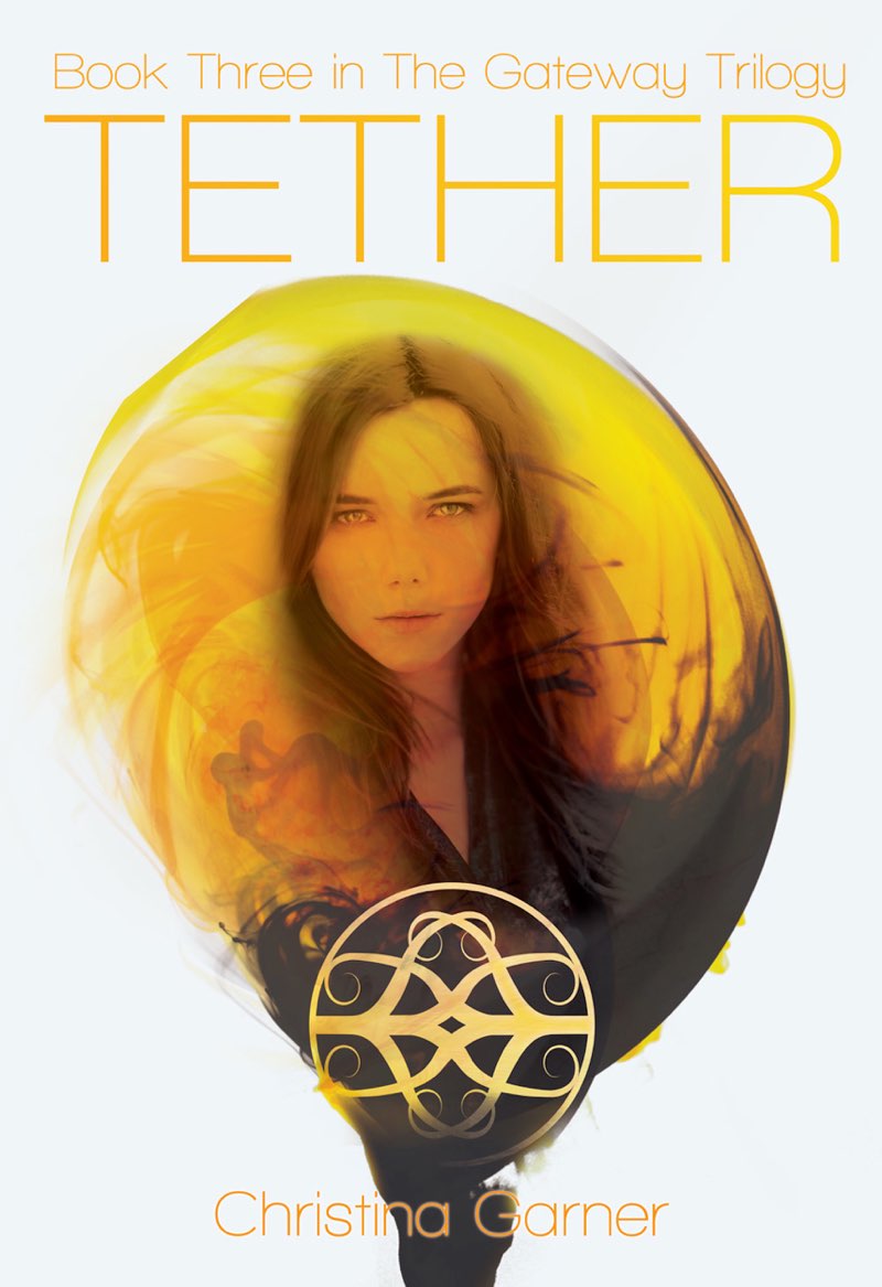 Tether Book 3 in The Gateway Trilogy Christina Garner C opyright 2014 by - photo 1