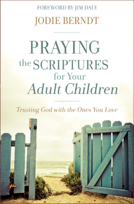 Jodie Berndt - Praying the Scriptures for Your Adult Children: Trusting God with the Ones You Love