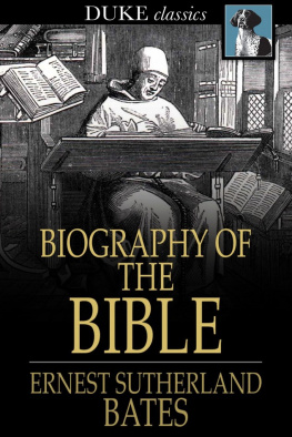 Ernest Sutherland Bates - Biography of the Bible: Its Character, Authorship, Text, Translation and Influence on the Evolution of Mankind