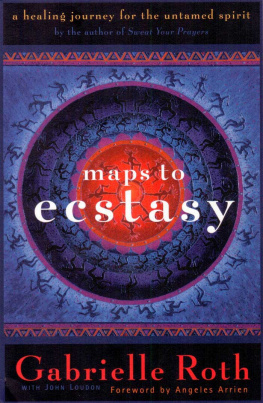 Gabrielle Roth Maps to Ecstasy: A Healing Journey for the Untamed Spirit