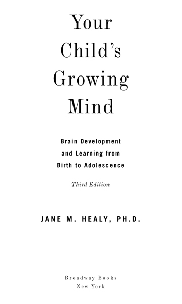 YOUR CHILDS GROWING MIND Copyright 1987 1994 2004 by Jane M Healey All - photo 2