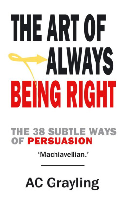 A. C. Grayling The Art of Always Being Right: The 38 Subtle Ways of Persuation