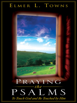 Elmer Towns - Praying the Psalms: To Touch God and Be Touched by Him