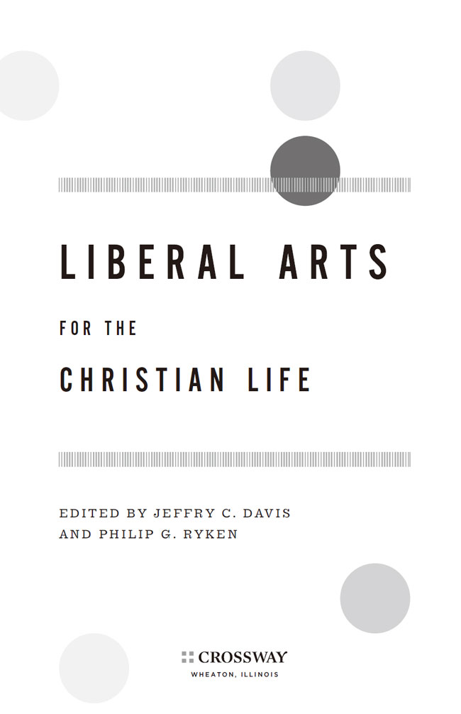 Liberal Arts for the Christian Life Copyright 2012 by Jeffry C Davis and - photo 2