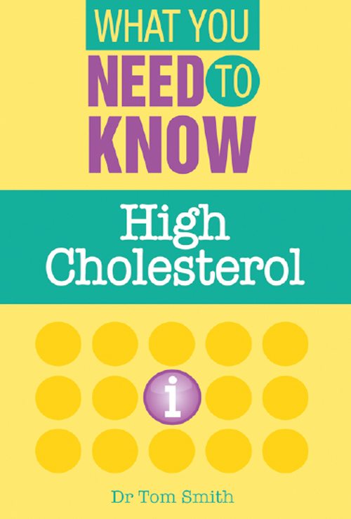 WHAT YOU NEED TO KNOW HIGH CHOLESTEROL D R T OM S MITH Wellhouse - photo 1