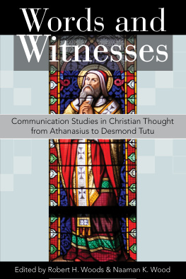 Naaman K. Wood - Words and Witnesses: Communication Studies in Christian Thought from Athanasius to Desmond Tutu