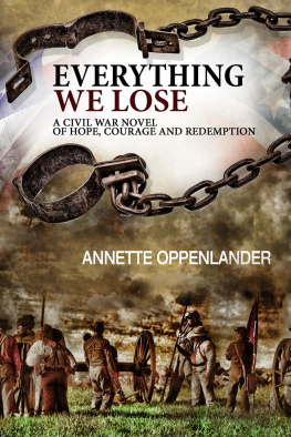 Annette Oppenlander - Everything We Lose: A Civil War Novel of Hope, Courage and Redemption