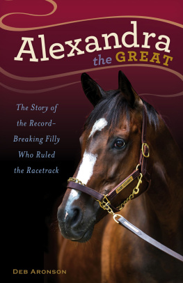 Deb Aronson - Alexandra the Great: The Story of the Record-Breaking Filly Who Ruled the Racetrack
